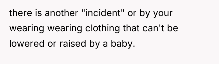 there is another "incident" or by your wearing wearing clothing...