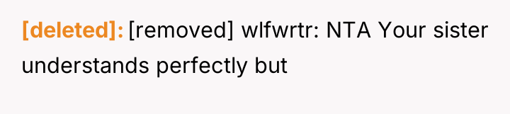 [deleted] [removed] wlfwrtr: NTA Your sister understands perfectly but