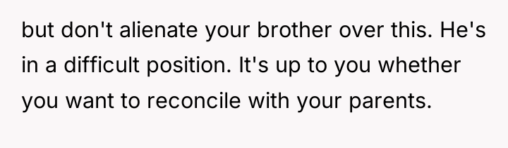 but don't alienate your brother over this. He's in a...