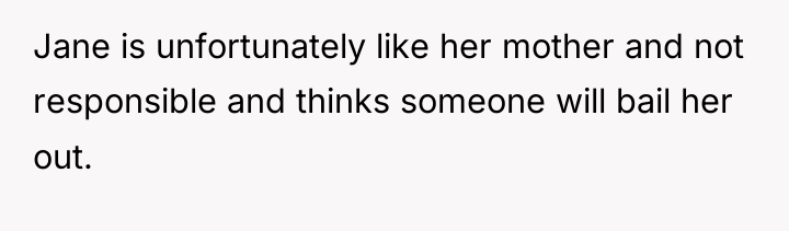 Jane is unfortunately like her mother and not responsible and...