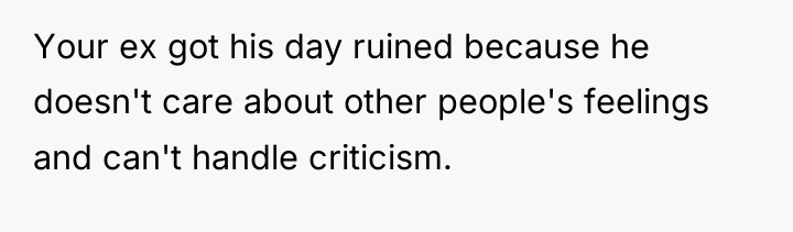 Your ex got his day ruined because he doesn't care...
