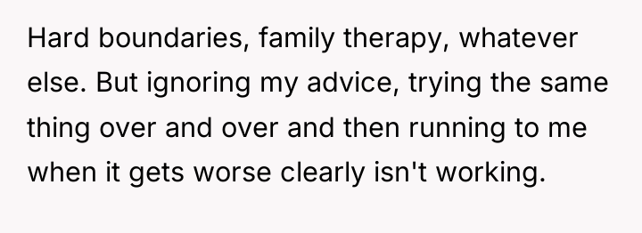 Hard boundaries, family therapy, whatever else. But ignoring my advice,...