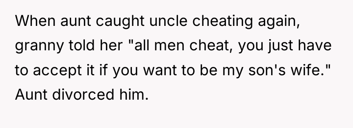 When aunt caught uncle cheating again, granny told her "all...