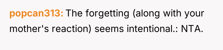 popcan313 The forgetting (along with your mother's reaction) seems intentional.:...