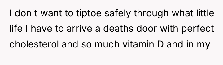 I don't want to tiptoe safely through what little life...