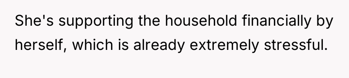 She's supporting the household financially by herself, which is already...