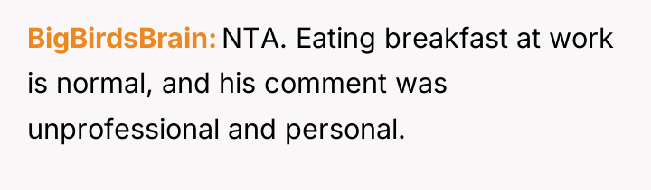 BigBirdsBrain NTA. Eating breakfast at work is normal, and his...