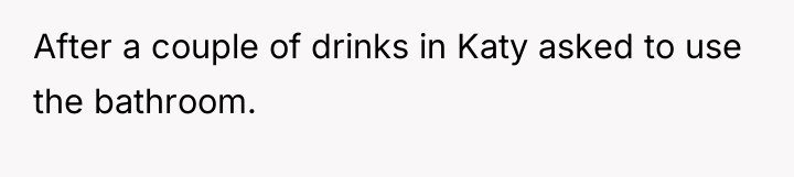 After a couple of drinks in Katy asked to use...