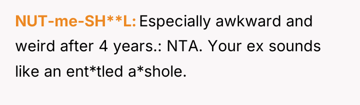 NUT-me-SH**L Especially awkward and weird after 4 years.: NTA. Your...