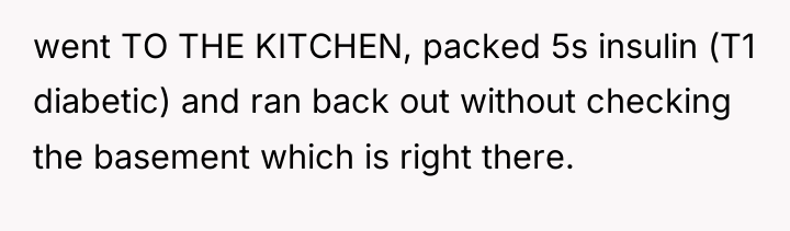 went TO THE KITCHEN, packed 5s insulin (T1 diabetic) and...