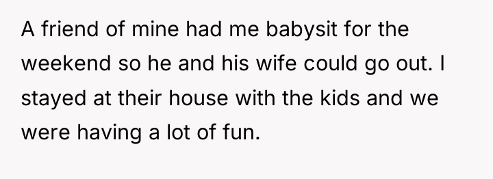 A friend of mine had me babysit for the weekend...