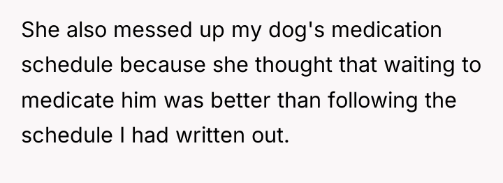 She also messed up my dog's medication schedule because she...