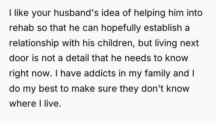 I like your husband's idea of helping him into rehab...