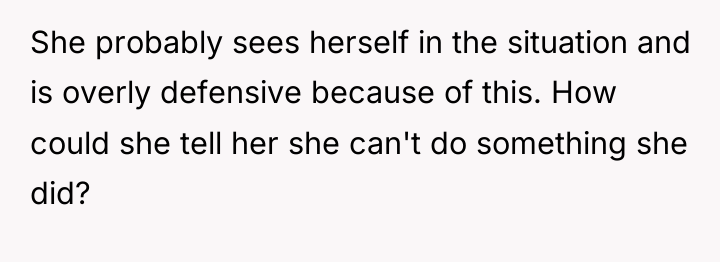 She probably sees herself in the situation and is overly...