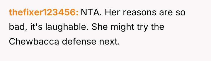 thefixer123456 NTA. Her reasons are so bad, it's laughable. She...