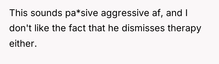 This sounds pa*sive aggressive af, and I don't like the...