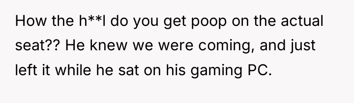 How the h**l do you get poop on the actual...