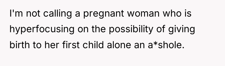 I'm not calling a pregnant woman who is hyperfocusing on...