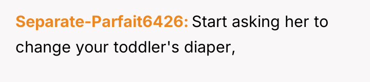 Separate-Parfait6426 Start asking her to change your toddler's diaper,