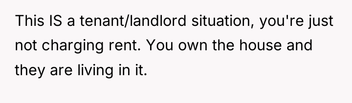 This IS a tenant/landlord situation, you're just not charging rent....