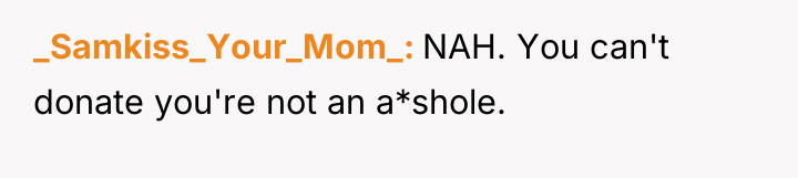 _Samkiss_Your_Mom_ NAH. You can't donate you're not an a*shole.