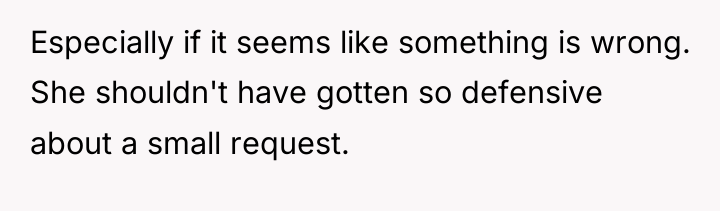 Especially if it seems like something is wrong. She shouldn't...