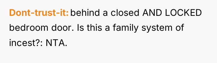 Dont-trust-it behind a closed AND LOCKED bedroom door. Is this...
