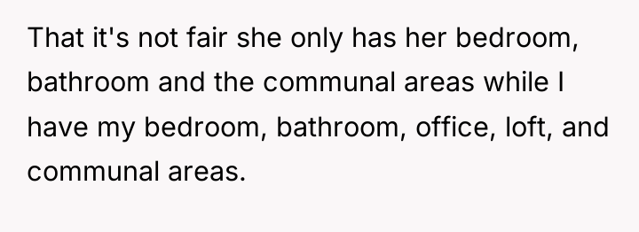 That it's not fair she only has her bedroom, bathroom...