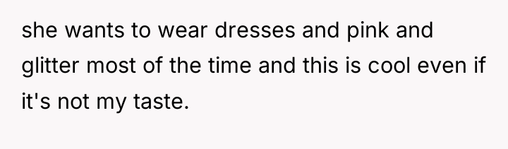 she wants to wear dresses and pink and glitter most...