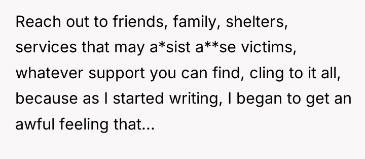 Reach out to friends, family, shelters, services that may a*sist...