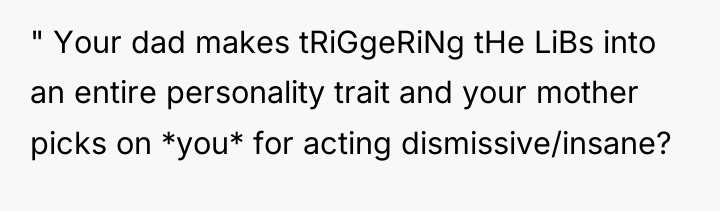 " Your dad makes tRiGgeRiNg tHe LiBs into an entire...