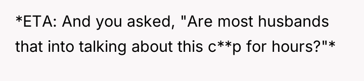 *ETA: And you asked, "Are most husbands that into talking...