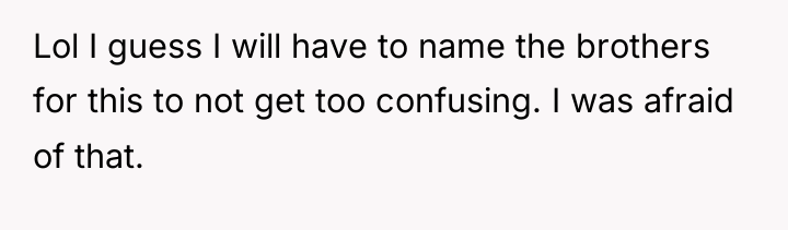 Lol I guess I will have to name the brothers...