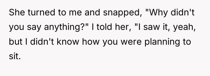 She turned to me and snapped, "Why didn't you say...