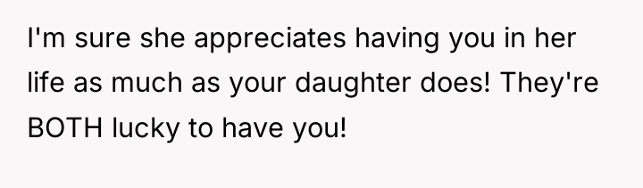 I'm sure she appreciates having you in her life as...