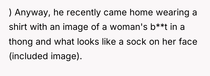 ) Anyway, he recently came home wearing a shirt with...