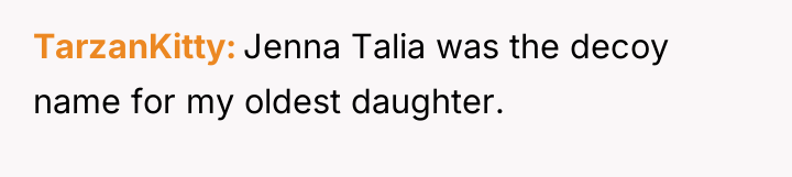 TarzanKitty Jenna Talia was the decoy name for my oldest...