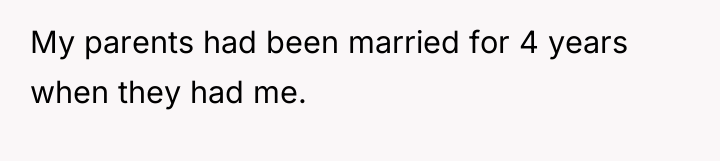 My parents had been married for 4 years when they...
