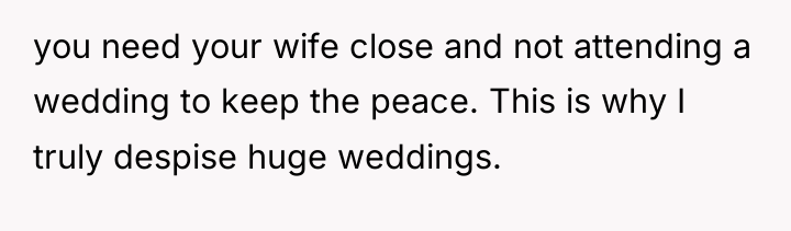 you need your wife close and not attending a wedding...