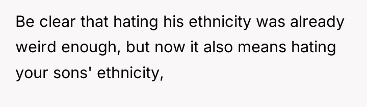 Be clear that hating his ethnicity was already weird enough,...