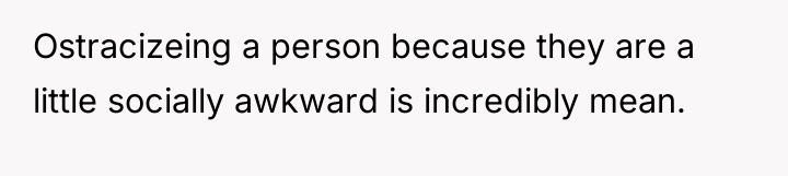 Ostracizeing a person because they are a little socially awkward...