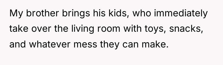 My brother brings his kids, who immediately take over the...