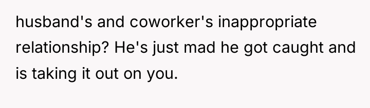 husband's and coworker's inappropriate relationship? He's just mad he got...