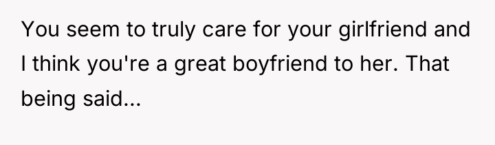You seem to truly care for your girlfriend and I...