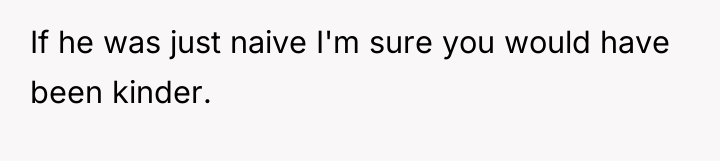 If he was just naive I'm sure you would have...