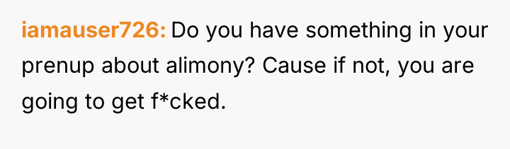 iamauser726 Do you have something in your prenup about alimony?...