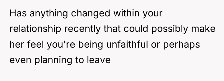 Has anything changed within your relationship recently that could possibly...