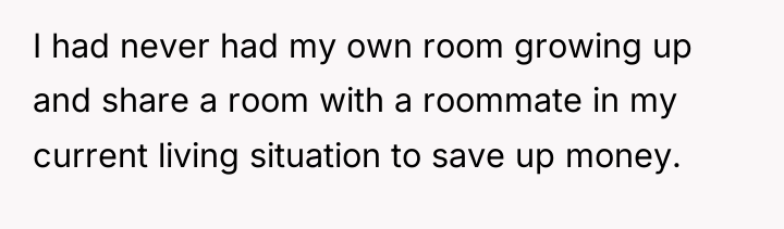I had never had my own room growing up and...