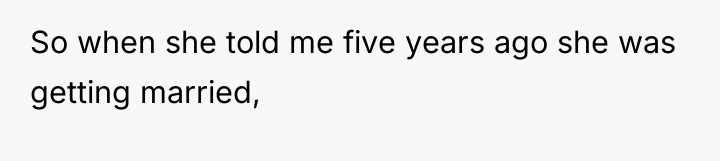 So when she told me five years ago she was...