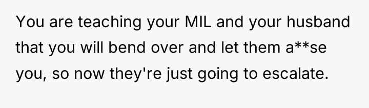 You are teaching your MIL and your husband that you...